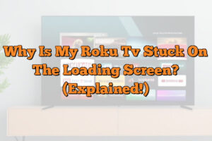 Why Is My Roku Tv Stuck On The Loading Screen Explained The Tech