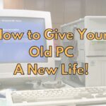 5 Ways To Give Your Old PC a New Life!