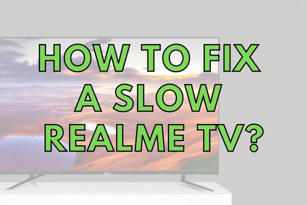 Best Solutions For Slow Realme TV (Explained!)