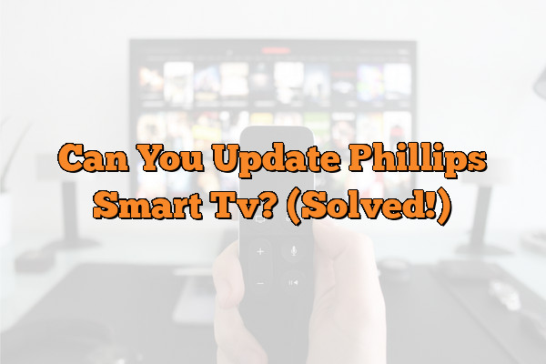 Can You Update Phillips Smart Tv? (Solved!)