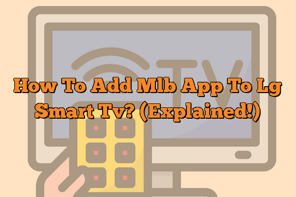 How To Add Mlb App To Lg Smart Tv? (Explained!)