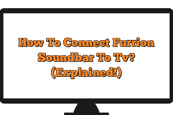 How To Connect Furrion Soundbar To Tv? (Explained!)