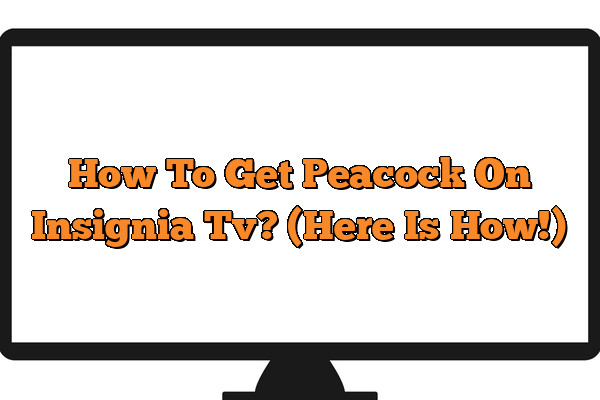 How To Get Peacock On Insignia Tv? (Here Is How!)