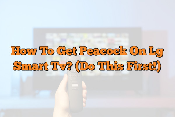 How To Get Peacock On Lg Smart Tv? (Do This First!)