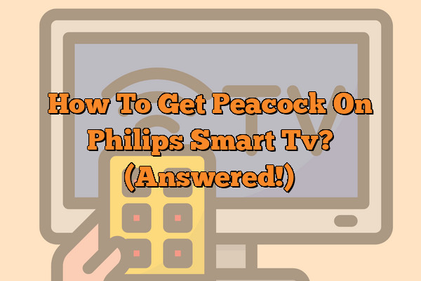 How To Get Peacock On Philips Smart Tv? (Answered!)