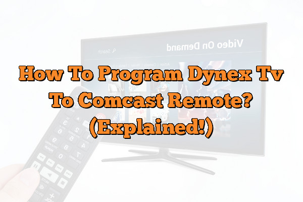 How To Program Dynex Tv To Comcast Remote? (Explained!)