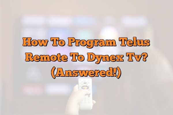 How To Program Telus Remote To Dynex Tv? (Answered!)