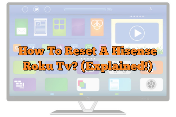 How To Reset A Hisense Roku Tv? (Explained!)