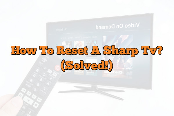 How To Reset A Sharp Tv? (Solved!)