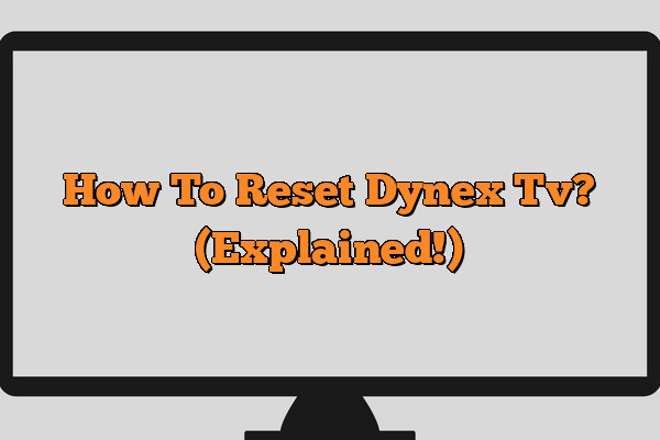 How To Reset Dynex Tv? (Explained!)