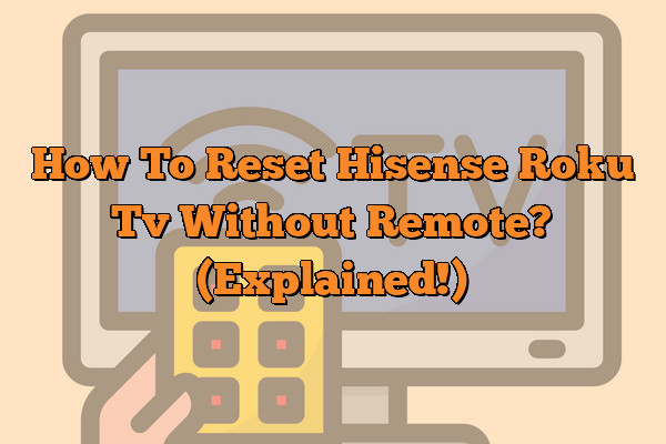 How To Reset Hisense Roku Tv Without Remote? (Explained!)