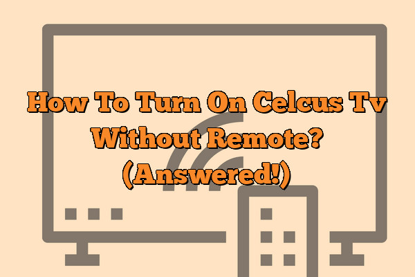How To Turn On Celcus Tv Without Remote? (Answered!)