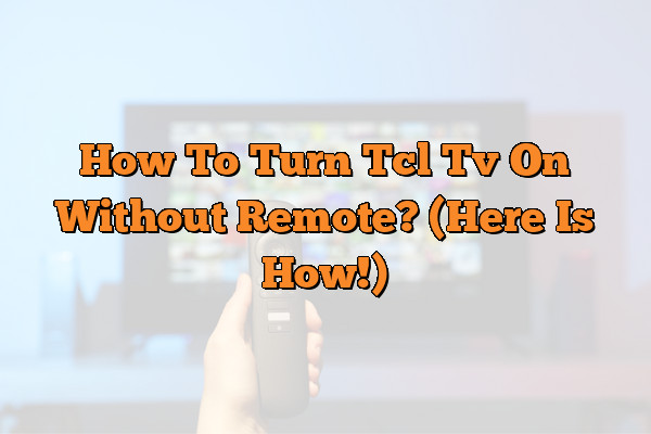 How To Turn Tcl Tv On Without Remote? (Here Is How!)