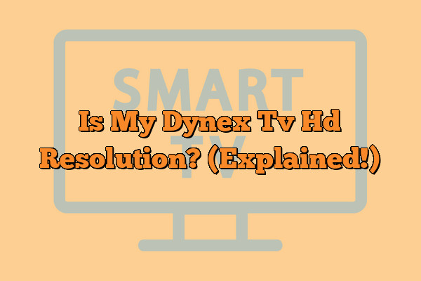 Is My Dynex Tv Hd Resolution? (Explained!)