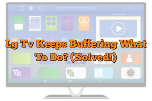 Lg Tv Keeps Buffering What To Do? (Solved!) - The Tech Home Message