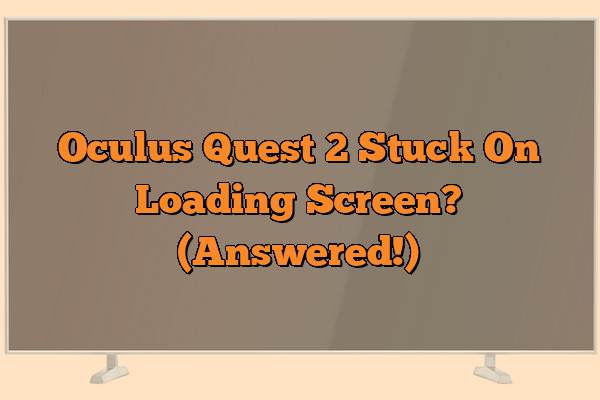 Oculus Quest 2 Stuck On Loading Screen? (Answered!)