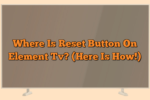 Where Is Reset Button On Element Tv? (Here Is How!)