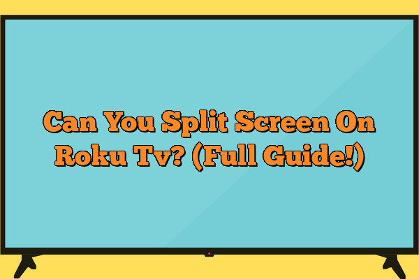 Can You Split Screen On Roku Tv? (Full Guide!)