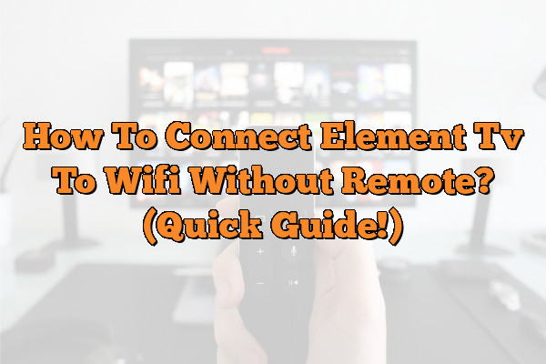 How To Connect Element Tv To Wifi Without Remote? (Quick Guide!)