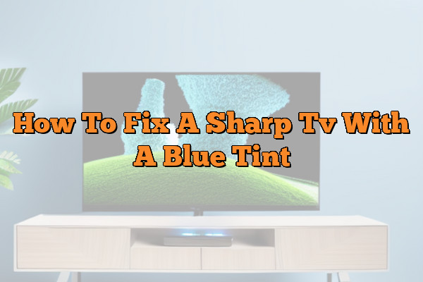 How To Fix A Sharp Tv With A Blue Tint