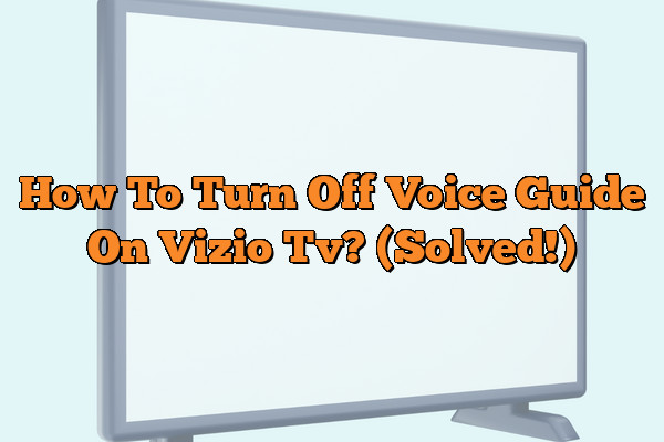 How To Turn Off Voice Guide On Vizio Tv? (Solved!)