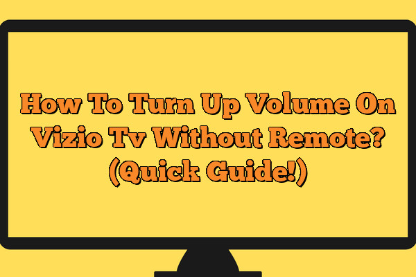 How To Turn Up Volume On Vizio Tv Without Remote? (Quick Guide!)