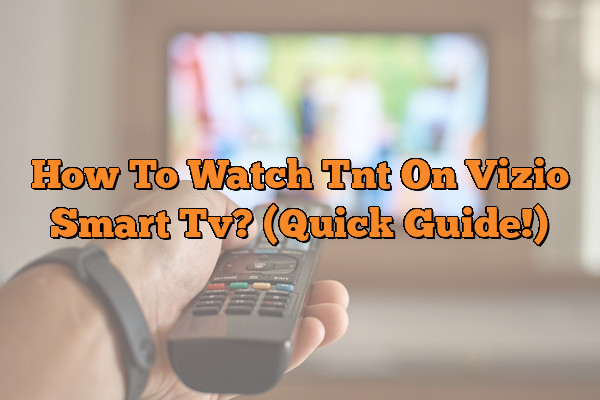 How To Watch Tnt On Vizio Smart Tv? (Quick Guide!)