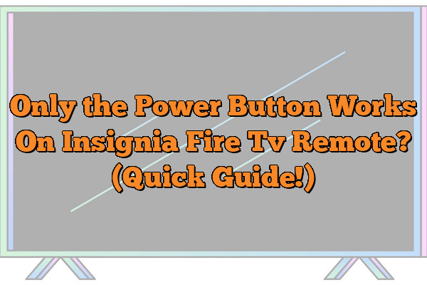 Only the Power Button Works On Insignia Fire Tv Remote? (Quick Guide!)