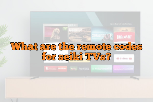 What are the remote codes for seiki TVs?