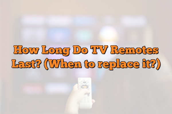 How Long Do TV Remotes Last? (When to replace it?)
